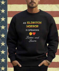 An Eldritch Horror Is Speaking Listen And Learn T-Shirt