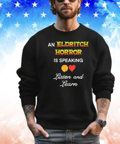 An eldritch horror is speaking listen and learn Shirt