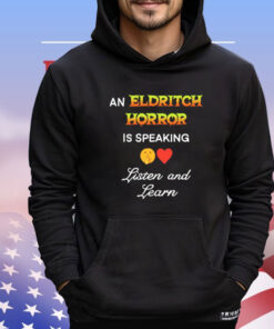 An eldritch horror is speaking listen and learn Shirt