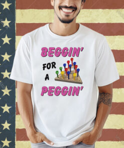 Beggin For A Peggin T-Shirt