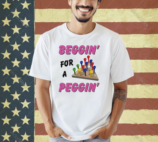 Beggin For A Peggin T-Shirt