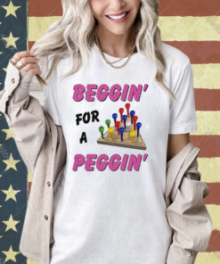 Beggin For A Peggin T-Shirt