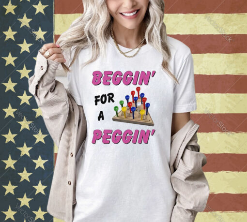 Beggin For A Peggin T-Shirt