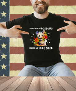 Being with my possums makes me feel safe T-shirt