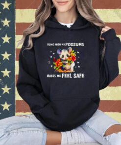 Being with my possums makes me feel safe T-shirt