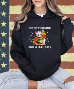 Being with my possums makes me feel safe T-shirt