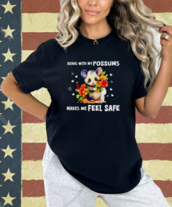 Being with my possums makes me feel safe T-shirt