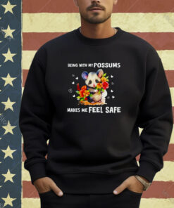 Being with my possums makes me feel safe T-shirt