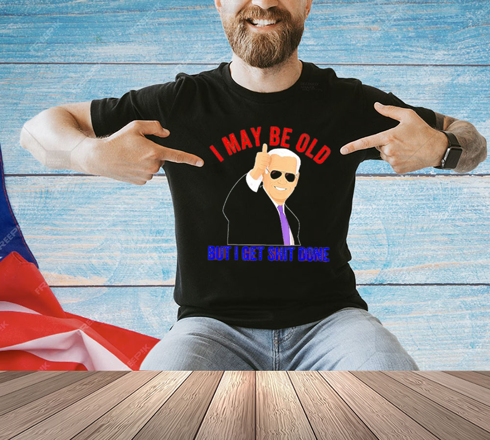 Biden I may be old but I get shit done T-Shirt