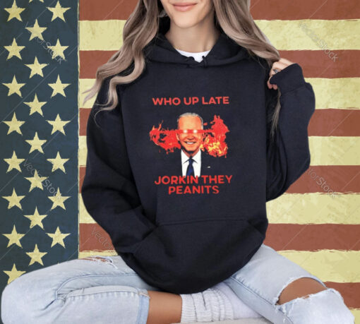 Biden Who Up Late Jorkin They Peanits T-Shirt