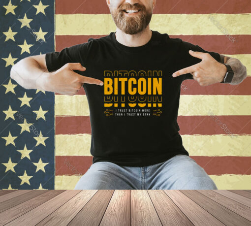 Bitcoin I Trust Bitcoin More Than I Trust My Bank T-shirt