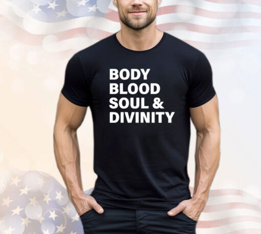 Body blood soul and divinity Shirt