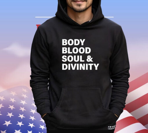 Body blood soul and divinity Shirt