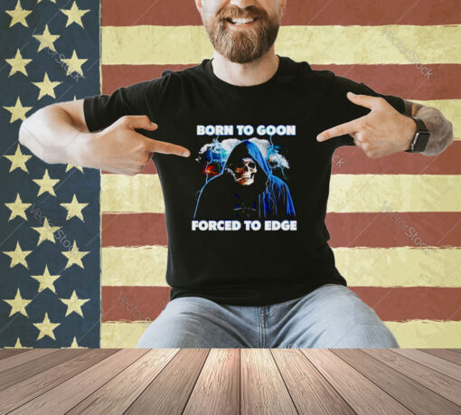 Born To Goon Forced To Edge T-Shirt