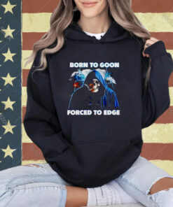 Born To Goon Forced To Edge T-Shirt