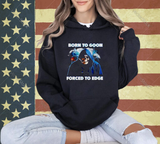 Born To Goon Forced To Edge T-Shirt