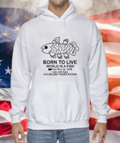 Born To Live World Is A Fish Fish Em Up 1938 Years Kickin Hoodie