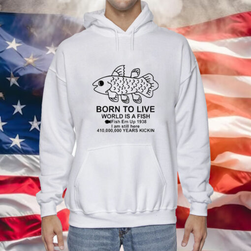 Born To Live World Is A Fish Fish Em Up 1938 Years Kickin Hoodie