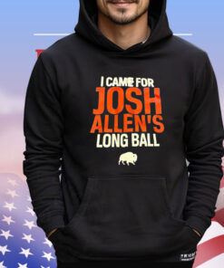 Buffalo Bills I came for Josh Allen’s long ball Shirt