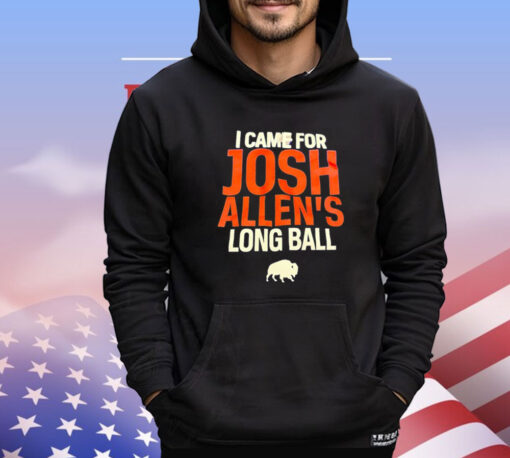 Buffalo Bills I came for Josh Allen’s long ball Shirt