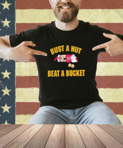 Bust A Nut Beat A Bucket T-Shirt