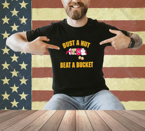 Bust A Nut Beat A Bucket T-Shirt