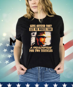 Clint Eastwood guns offend you let me write you a prescription for two testicles Shirt