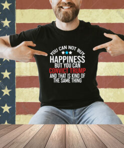 Deborah.Nicki You Can Not Buy Happiness But You Can Convict Trump And That Is Kind Of The Same Thing T-Shirt