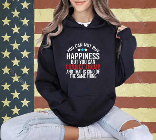 Deborah.Nicki You Can Not Buy Happiness But You Can Convict Trump And That Is Kind Of The Same Thing T-Shirt