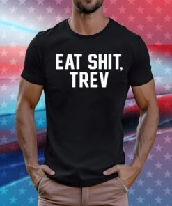 Eat shit trev T-Shirt