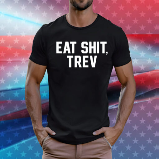 Eat shit trev T-Shirt