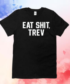 Eat shit trev T-Shirt