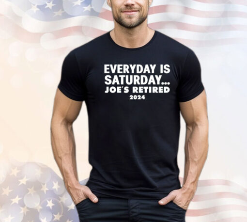 Everyday is saturday Joes retired 2024 Shirt