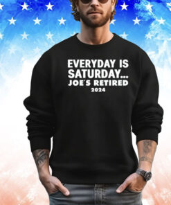 Everyday is saturday Joes retired 2024 Shirt