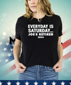 Everyday is saturday Joes retired 2024 Shirt