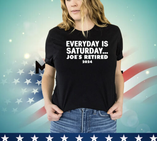 Everyday is saturday Joes retired 2024 Shirt