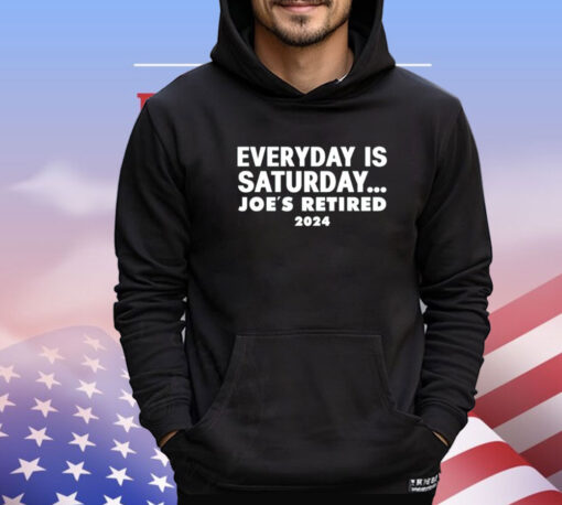 Everyday is saturday Joes retired 2024 Shirt