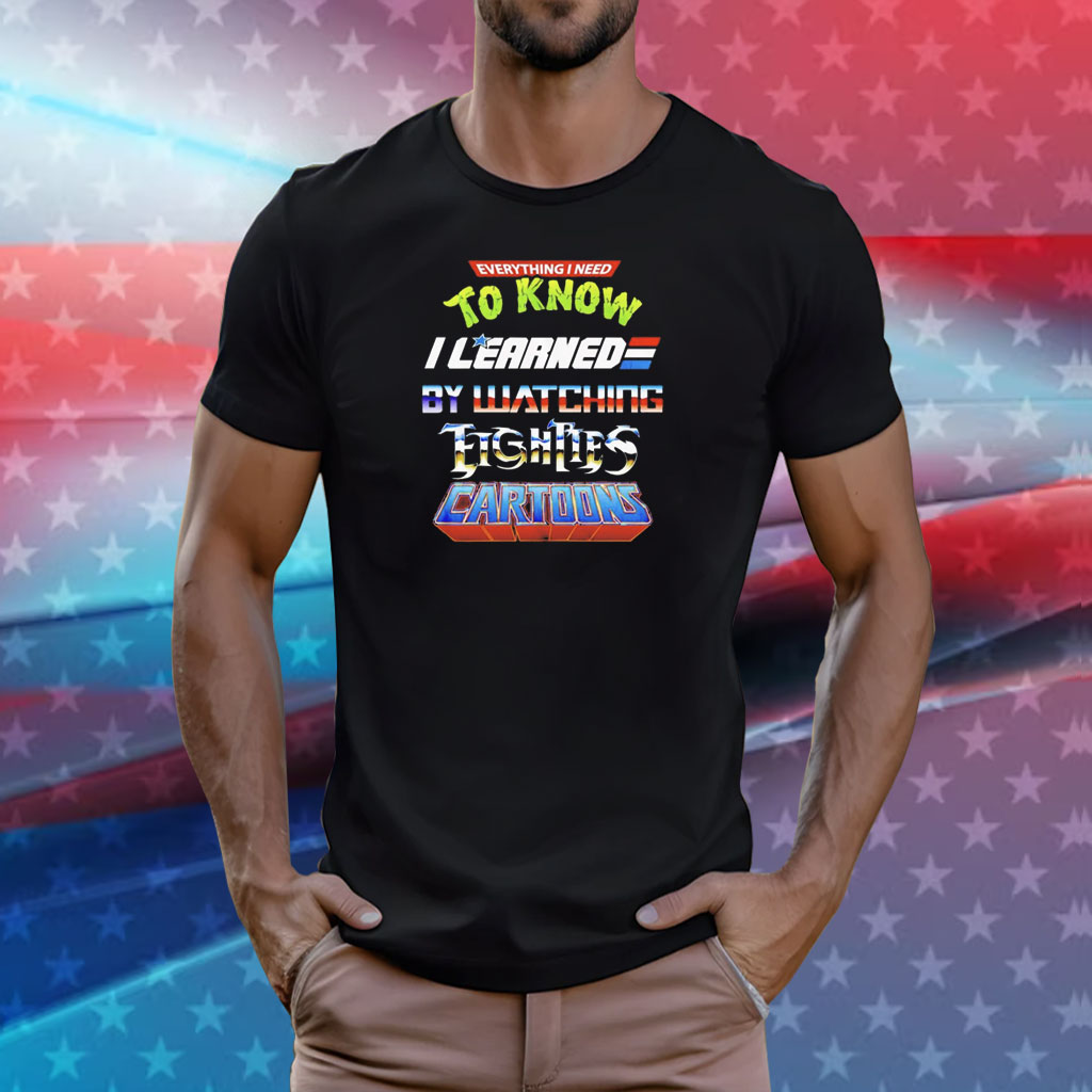 Everything I need to know I learned by watching fights cartoons T-Shirt