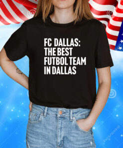 Fc Dallas the best futbol team in Dallas T-Shirt