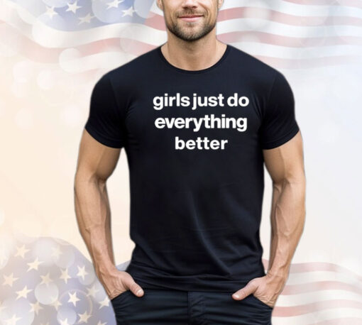 Girls Just Do Everything Better Shirt