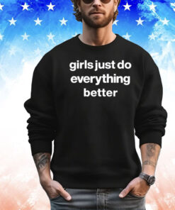 Girls Just Do Everything Better Shirt