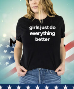 Girls Just Do Everything Better Shirt