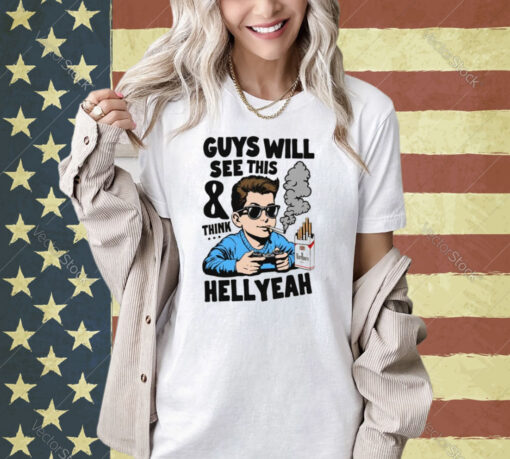 Guys Will See This And Think Hell Yeah T-Shirt