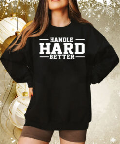 Handle hard better Tee Shirt