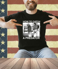 How To Catch A Predator T-Shirt