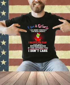 I Am A Grinch I Say Merry Christmas God Bless America T-Shirt