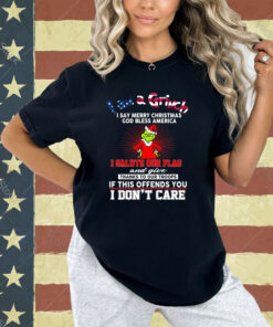 I Am A Grinch I Say Merry Christmas God Bless America T-Shirt