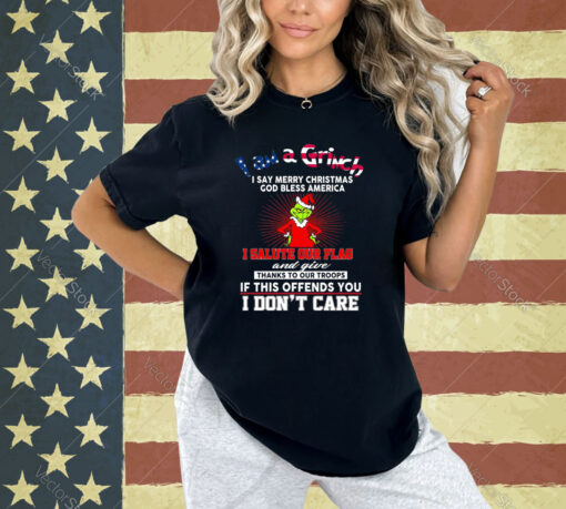 I Am A Grinch I Say Merry Christmas God Bless America T-Shirt