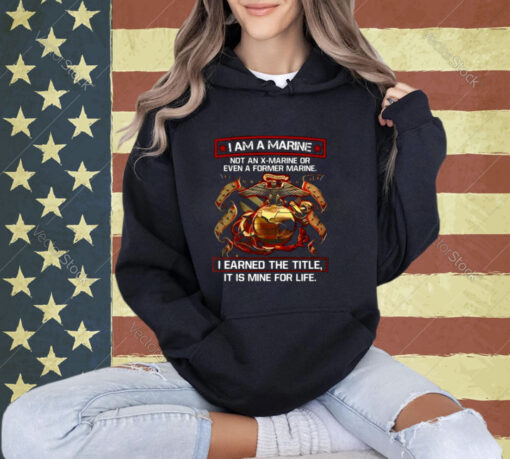 I Am A Marine Not An X Marine Or Even A Former Marine T-Shirt