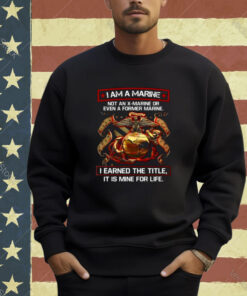 I Am A Marine Not An X Marine Or Even A Former Marine T-Shirt